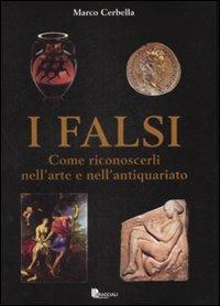 I falsi. Come riconoscerli nell'arte e nell'antiquariato - Marco Cerbella - copertina