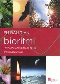 Bioritmi. I ritmi che scandiscono la vita. Cronoagopuntura - Bao Tian Fu - copertina