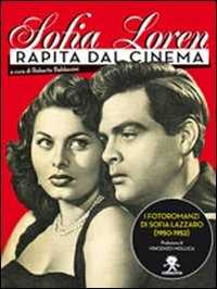 Libro Sofia Loren. Rapita dal cinema. I fotoromanzi di Sofia Lazzaro (1950-1952). Ediz. illustrata 