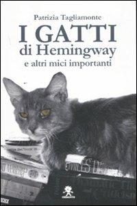 I gatti di Hemingway e altri mici importanti - Patrizia Tagliamonte - copertina