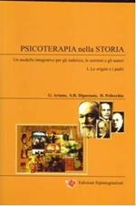 Psicoterapia nella storia. Un modello integrativo per gli indirizzi, le correnti e gli autori. Vol. 1: Le origini e i padri.
