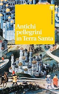 Antichi pellegrini in Terra Santa - Pietro Kaswalder,Giovanni Loche,Michele Piccirillo - copertina