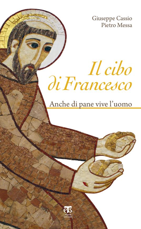 Il cibo di Francesco. Anche di pane vive l'uomo - Giuseppe Cassio,Pietro Messa - ebook