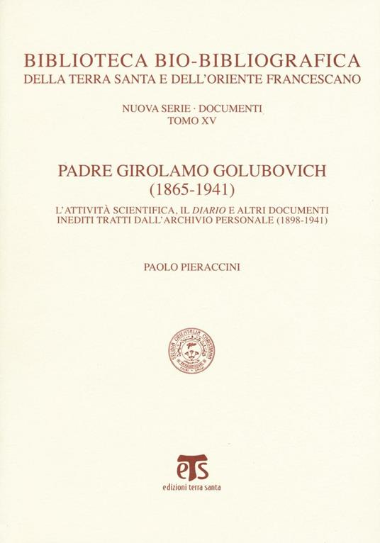 Padre Girolamo Golubovich (1865-1941). L'attività scientifica, il Diario e altri documenti inediti tratti dall'archivio personale (1898-1941) - Paolo Pieraccini - copertina