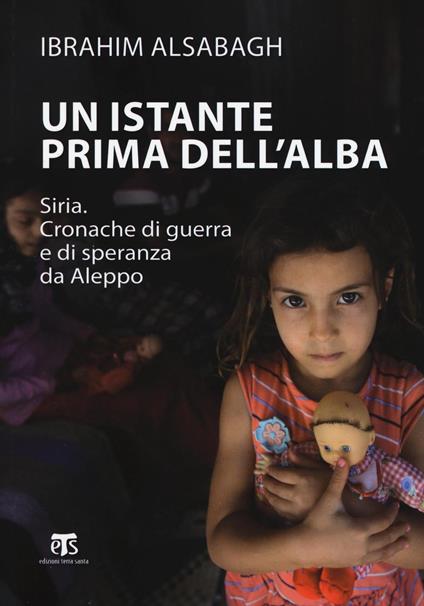 Un istante prima dell'alba. Siria. Cronache di guerra e di speranza da Aleppo - Ibrahim Alsabagh - copertina