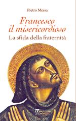 Francesco il misericordioso. La sfida della fraternità