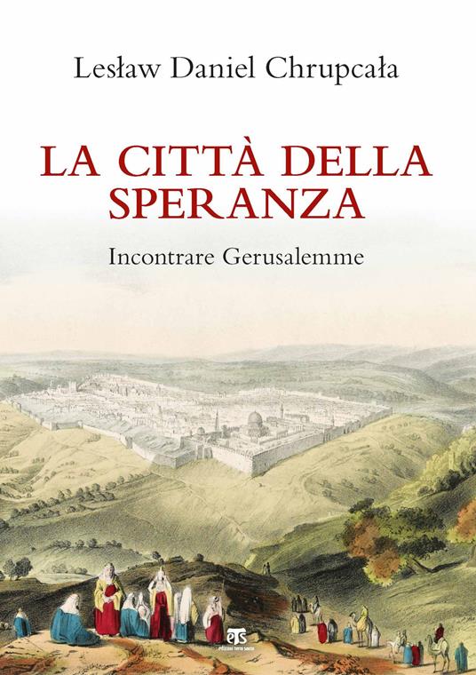 La città della speranza. Incontrare Gerusalemme. Nuova ediz. - Leslaw Daniel Chrupcala - copertina