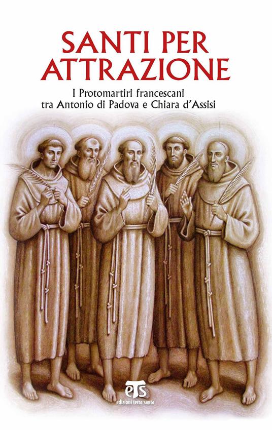 Santi per attrazione. I Protomartiri francescani tra Antonio di Padova e Chiara d'Assisi - copertina