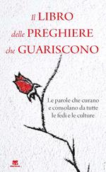 Il libro delle preghiere che guariscono. Le parole che curano e consolano da tutte le fedi e le culture