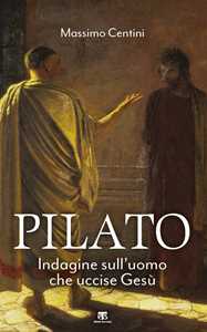 Pilato. Indagine sull'uomo che uccise Gesù
