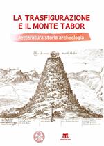 La Trasfigurazione e il Monte Tabor. Letteratura storia archeologia