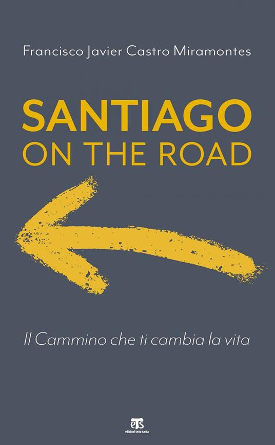 Santiago on the road. Il cammino che ti cambia la vita - Francisco J. Castro Miramontes - ebook