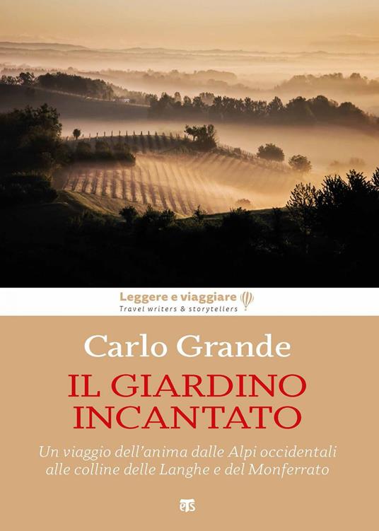 Il giardino incantato. Un viaggio dell'anima dalle Alpi occidentali alle colline delle Langhe e del Monferrato - Carlo Grande - ebook