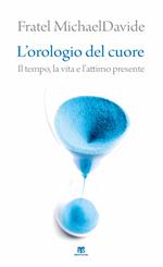 L' orologio del cuore. Il tempo, la vita e l'attimo presente