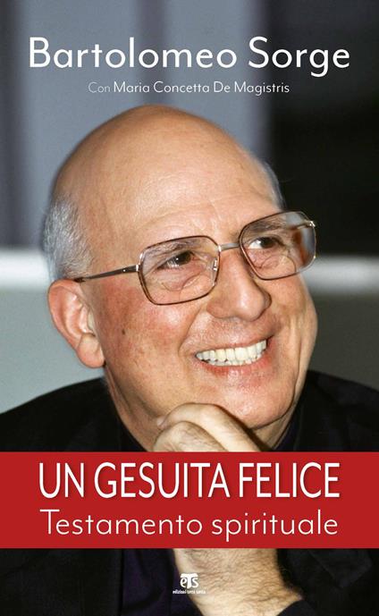 Un gesuita felice. Testamento spirituale - Bartolomeo Sorge,Maria Concetta De Magistris - copertina
