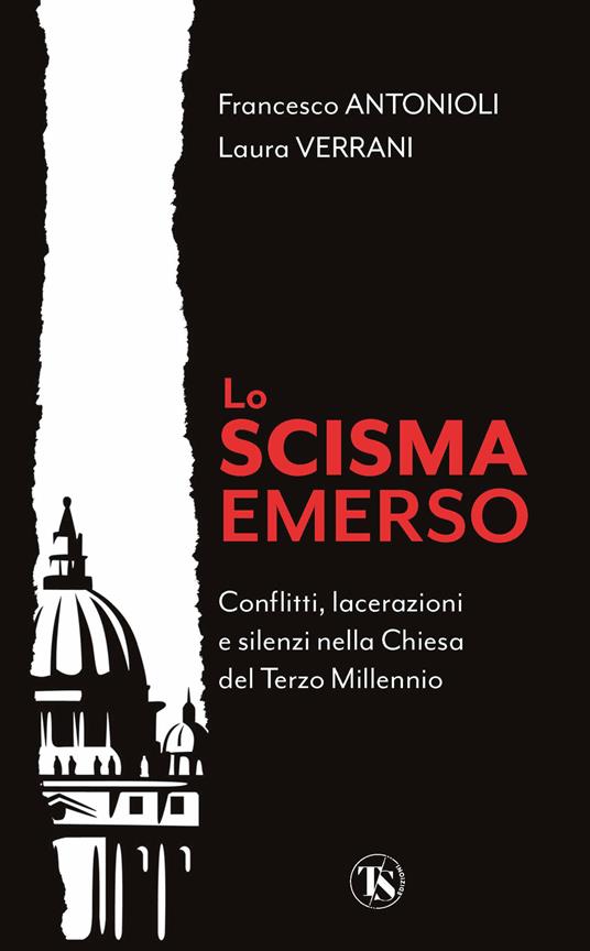 Lo Scisma emerso. Conflitti, lacerazioni e silenzi nella Chiesa del terzo millennio - Francesco Antonioli,Laura Verrani - copertina