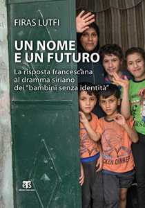Un nome e un futuro. La risposta francescana al dramma siriano dei «bambini senza identità»