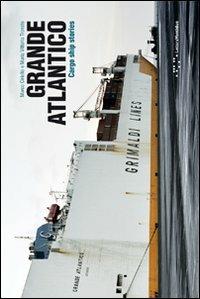 Grande Atlantico, cargo ship stories. Ediz. italiana e inglese - Marco Ciriello,M. Vittoria Trovato - copertina