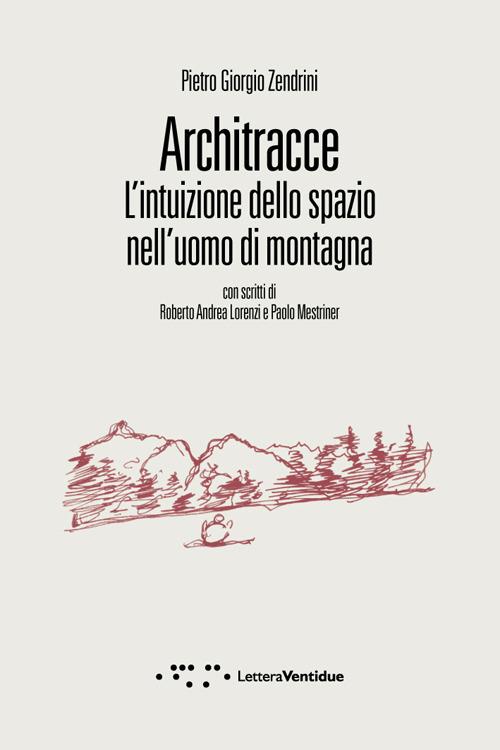 Architracce. L'intuizione dello spazio nell'uomo di montagna - Pietro Giorgio Zendrini - copertina