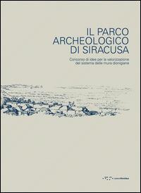 Il parco archeologico di Siracusa. Concorso di idee per la valorizzazione del sistema delle mura dionigiane. Ediz. illustrata - copertina