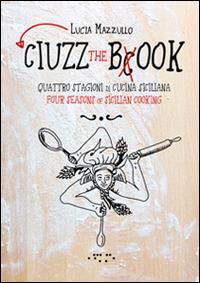 Ciuzz the book. Quattro stagioni di cucina siciliana. Ediz. italiana e inglese - Lucia Mazzullo - copertina