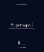 Supernapoli. Architettura per un'altra città. Ediz. italiana e inglese