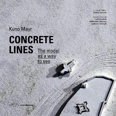 Concrete lines. The model as a way to see - Kuno Mayr - copertina