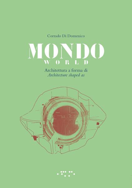 Mondo. Architettura a forma di-World. Architecture shaped as. Ediz. bilingue - Corrado Di Domenico - copertina
