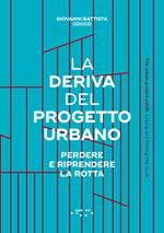 La deriva del progetto urbano. Perdere e riprendere la rotta. Ediz. italiana e inglese