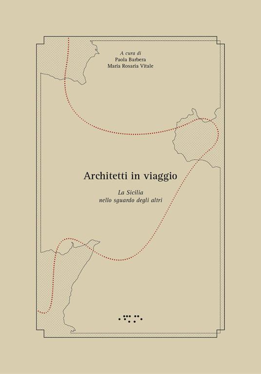 Architetti in viaggio. La Sicilia nello sguardo degli altri - Paola Barbera,Maria Rosaria Vitale - copertina