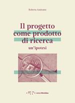 Il progetto come prodotto di ricerca. Un'ipotesi