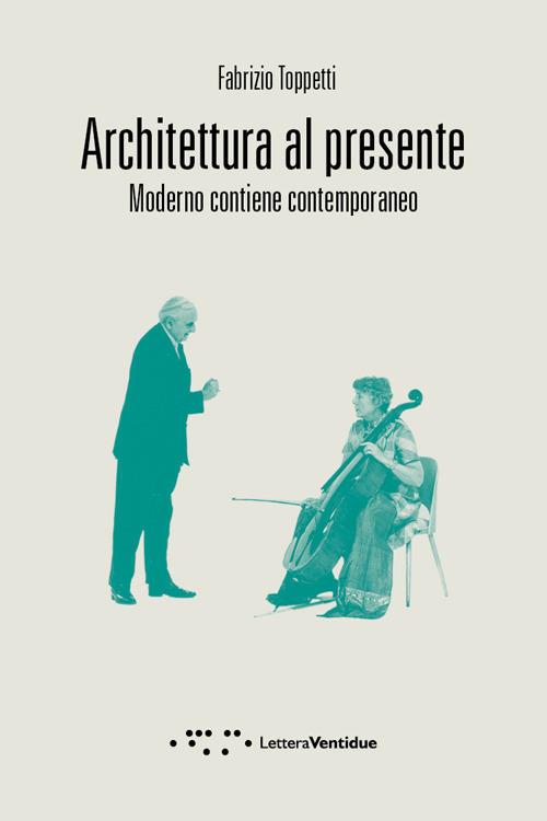 Architettura al presente. Moderno contiene contemporaneo - Fabrizio Toppetti - copertina