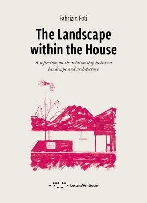 The landscape within the house. A reflection on the relationship between landscape and architecture - Fabrizio Foti - copertina