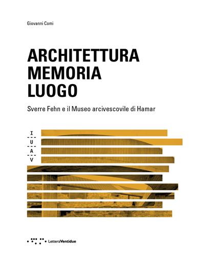 Architettura memoria luogo. Sverre Fehn e il Museo arcivescovile di Hamar - Giovanni Comi - copertina