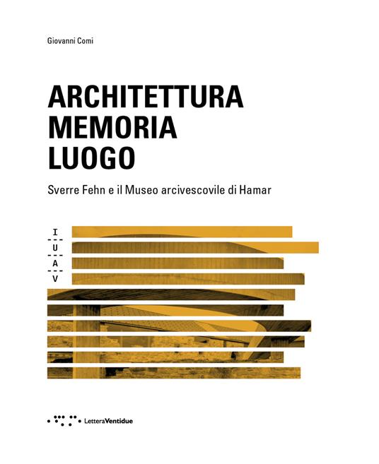 Architettura memoria luogo. Sverre Fehn e il Museo arcivescovile di Hamar - Giovanni Comi - copertina