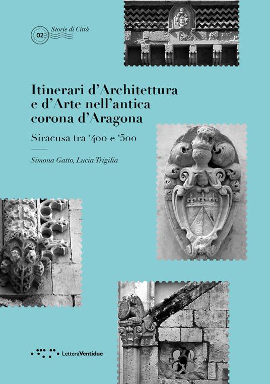 Itinerari d'architettura e d'arte nell'antica corona d'Aragona. Siracusa tra '400 e '500 - Simona Gatto,Lucia Trigilia - copertina