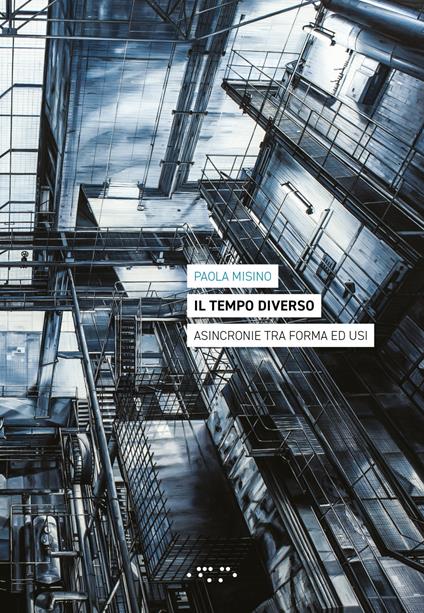 Il tempo diverso. Asincronie tra forma ed usi - Paola Misino - copertina