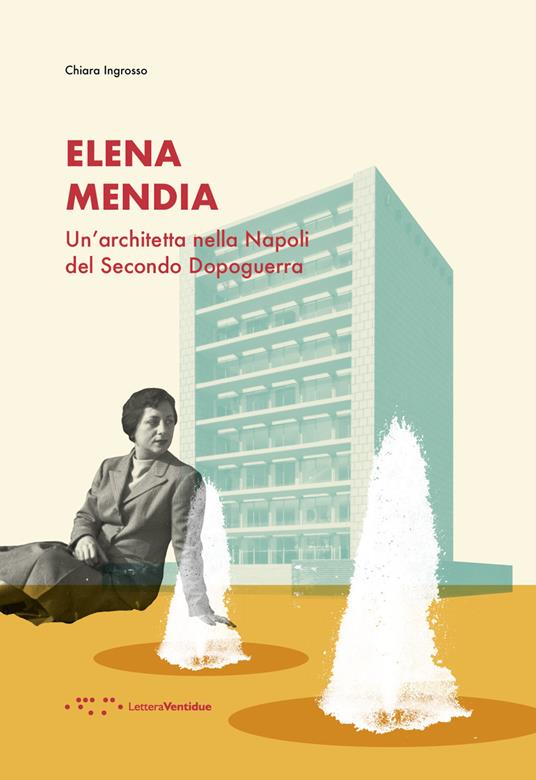 Elena Mendia. Un'architetta nella Napoli del Secondo Dopoguerra - Chiara Ingrosso - copertina