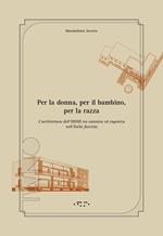 Per la donna, per il bambino, per la razza. L'architettura dell'ONMI tra eutenica ed eugenica nell'Italia fascista. Ediz. illustrata