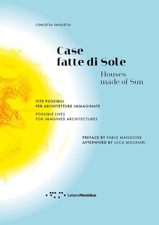 Case fatte di sole. Vite possibili per architetture immaginate-Houses made of sun. Possible lives for imagined architectures. Ediz. bilingue - Concetta Tavoletta - copertina