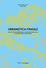 Urbanistica fragile. Sei tattiche per ripensare la pianificazione locale con linee lente e spazi aperti