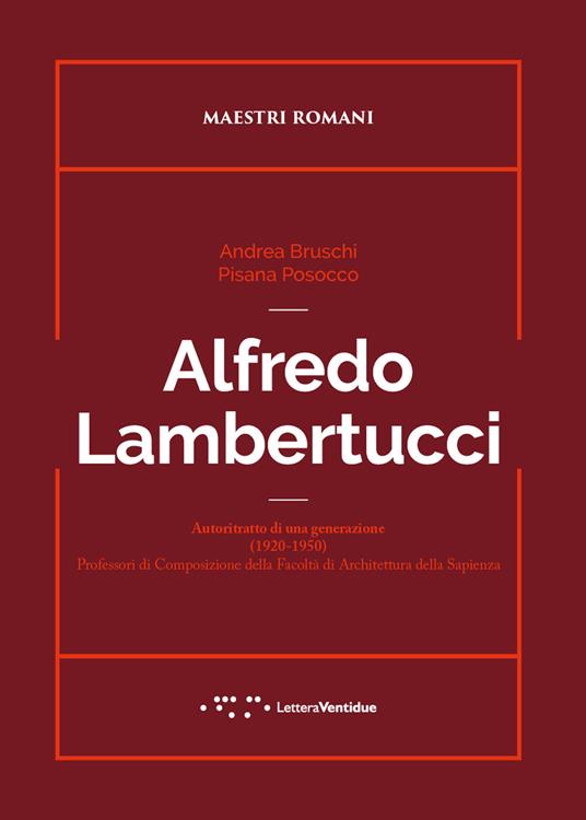Alfredo Lambertucci. Autoritratto di una generazione (1920-1950). Professori di Composizione della Facoltà di Architettura della Sapienza - Andrea Bruschi,Pisana Posocco - copertina