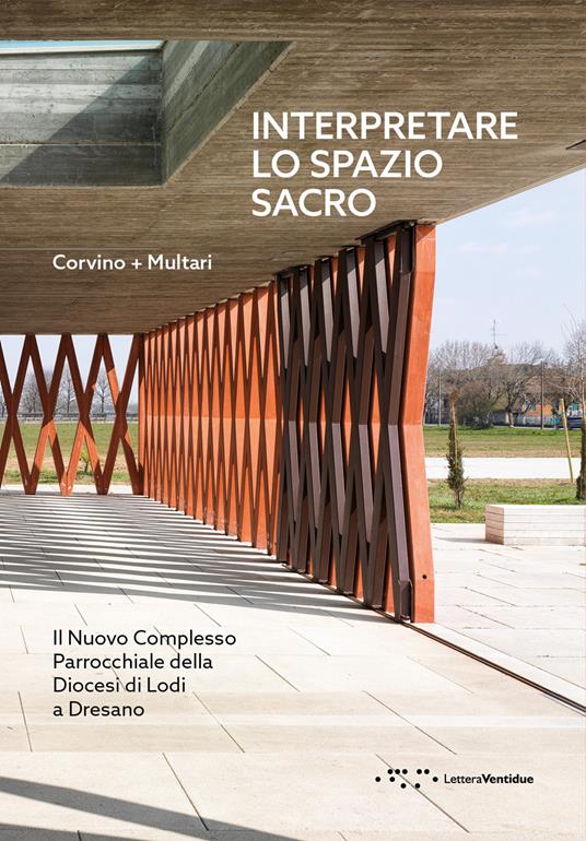 Interpretare lo spazio sacro. Il nuovo complesso parrocchiale della diocesi di Lodi a Dresano - Vincenzo Corvino,Giovanni Multari - copertina