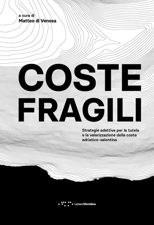 Coste fragili. Strategie adattative per la tutela e la valorizzazione della costa adriatico-salentina - Matteo Di Venosa - copertina
