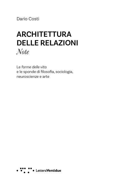 Architettura delle relazioni. Note. Le forme delle vita e le sponde di filosofia, sociologia, neuroscienze e arte - Dario Costi - copertina