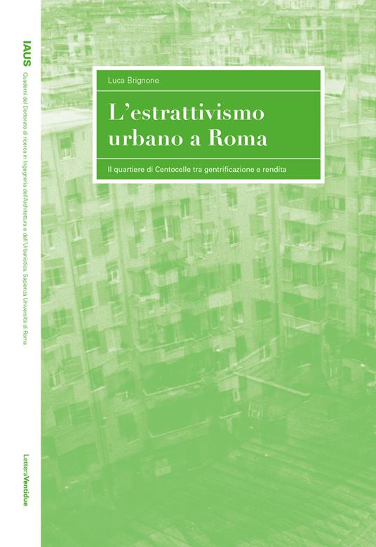 L'estrattivismo urbano a Roma. Il quartiere di Centocelle tra gentrificazione e rendita - Luca Brignone - copertina