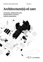 Architecture(s) of care. Autonomy, collaboration and transformative action in radical communities. Vol. 1