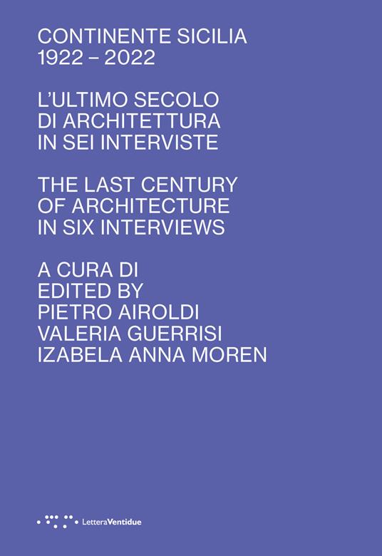 Continente Sicilia 1922–2022. L'ultimo secolo di architettura in sei interviste-The last century of architecture in six interviews. Ediz. bilingue - copertina