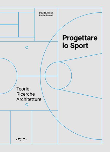 Progettare lo sport. Teorie ricerche architetture - Davide Allegri,Emilio Faroldi - copertina