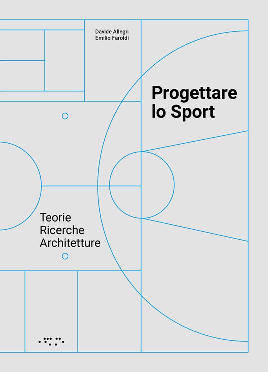 Progettare lo sport. Teorie ricerche architetture - Davide Allegri,Emilio Faroldi - copertina